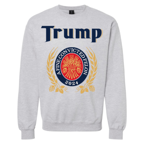 Trump A Fine Convicted Felon - Crewneck